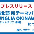 【プレスリリース】（株）リウボウ 　沖縄北部新テーマパーク「JUNGLIA OKINAWA/ジャングリア 沖縄」について　2025.07.25